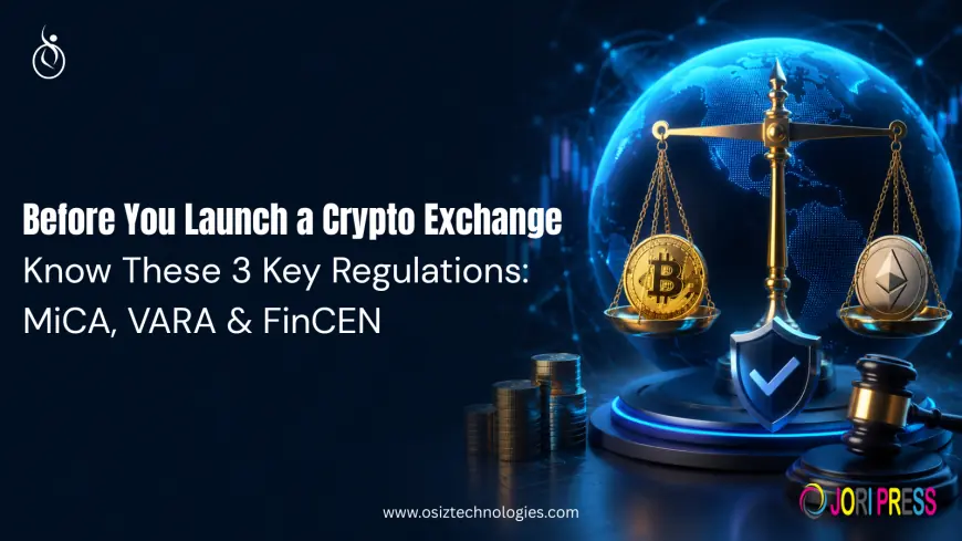 Before You Launch a Crypto Exchange, Know These 3 Key Regulations: MiCA, VARA & FinCEN