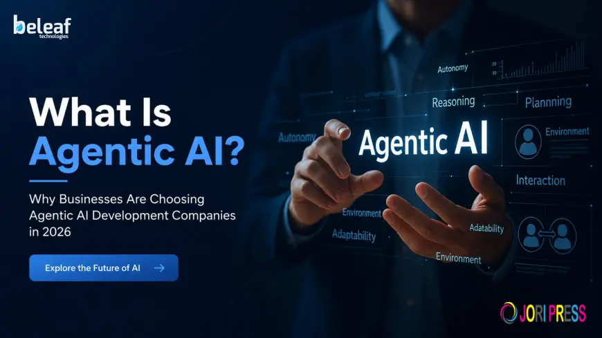 What Is Agentic AI? Why Businesses Are Choosing Agentic AI Development Companies in 2026