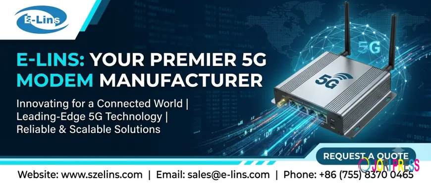 Why Choosing the Right 5G Modem Manufacturer Matters for Modern Connectivity