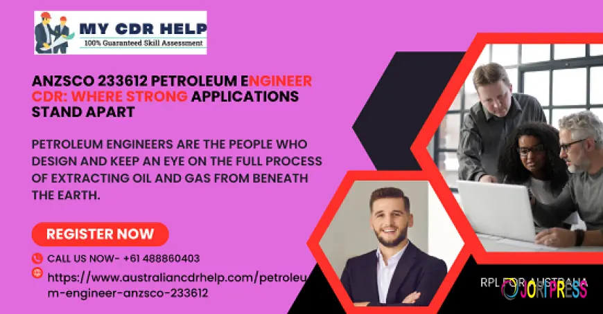 ANZSCO 233612 Petroleum Engineer CDR: Where Strong Applications Stand Apart