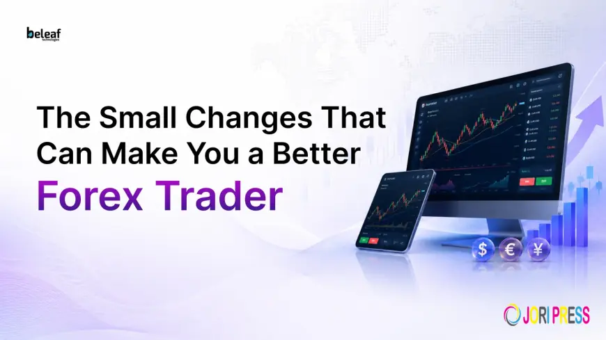 The Small Changes That Can Make You a Better Forex Trader