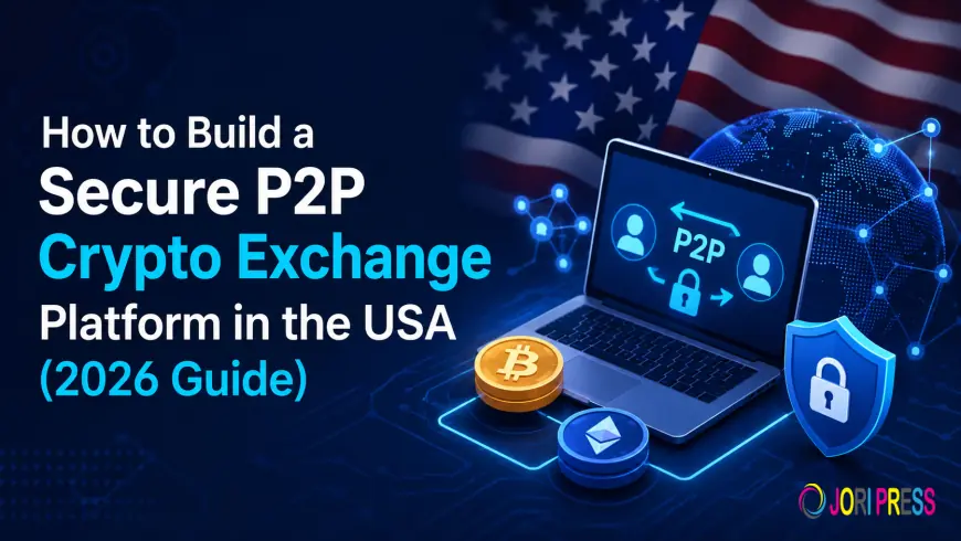 How to Build a Secure P2P Crypto Exchange Platform in the USA (2026 Guide)