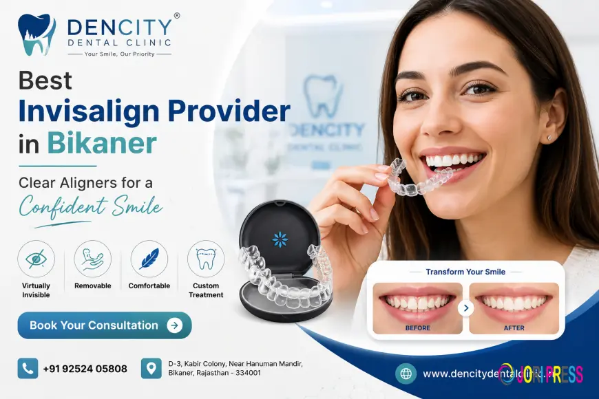 Best Dental Clinic for Invisalign in Bikaner: Your Complete Guide to a Perfect Smile