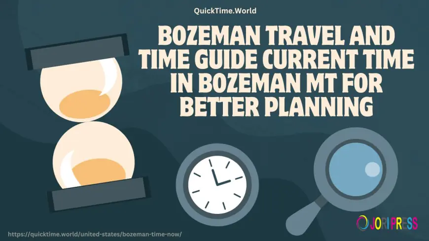Bozeman Travel and Time Guide Current Time in Bozeman MT for Better Planning
