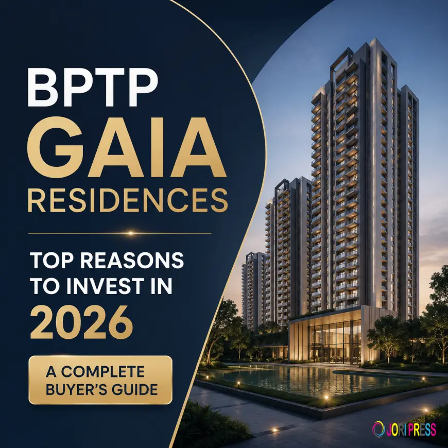 BPTP Gaia Residences: Top Reasons to Invest in 2026, A Complete Buyer's Guide
