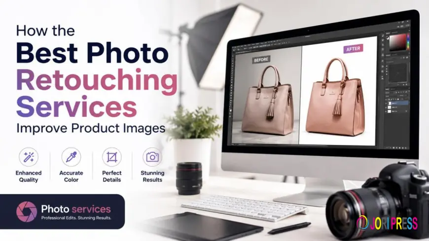 How the Best Photo Retouching Services Improve Product Images