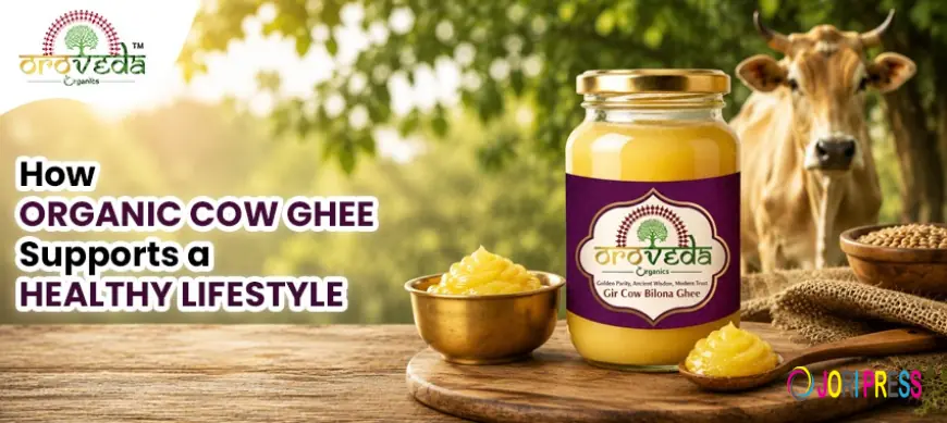 How Organic Cow Ghee Supports a Healthy Lifestyle