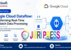 Google Cloud Dataflow: Transforming Real-Time and Batch Data Processing