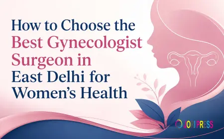 How to Choose the Best Gynecologist Surgeon in East Delhi for Women's Health