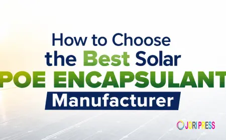 How to Choose the Best Solar POE Encapsulant Manufacturer