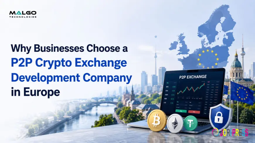 Why Businesses Choose a P2P Crypto Exchange Development Company in Europe