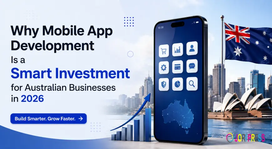 Why Mobile App Development Is a Smart Investment for Australian Businesses in 2026