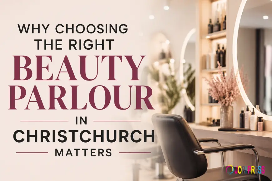 Why Choosing the Right Beauty Parlour in Christchurch Matters
