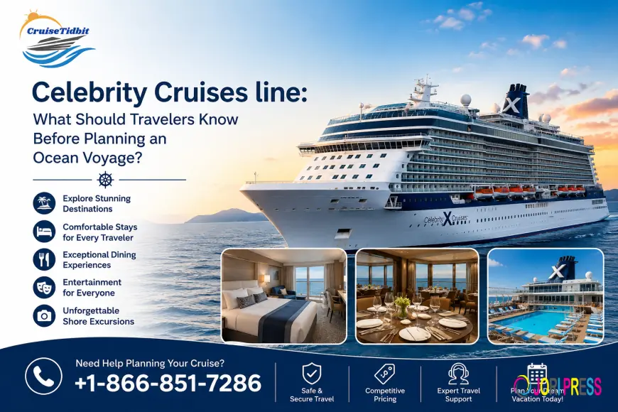 Celebrity Cruises line: What Should Travelers Know Before Planning an Ocean Voyage?