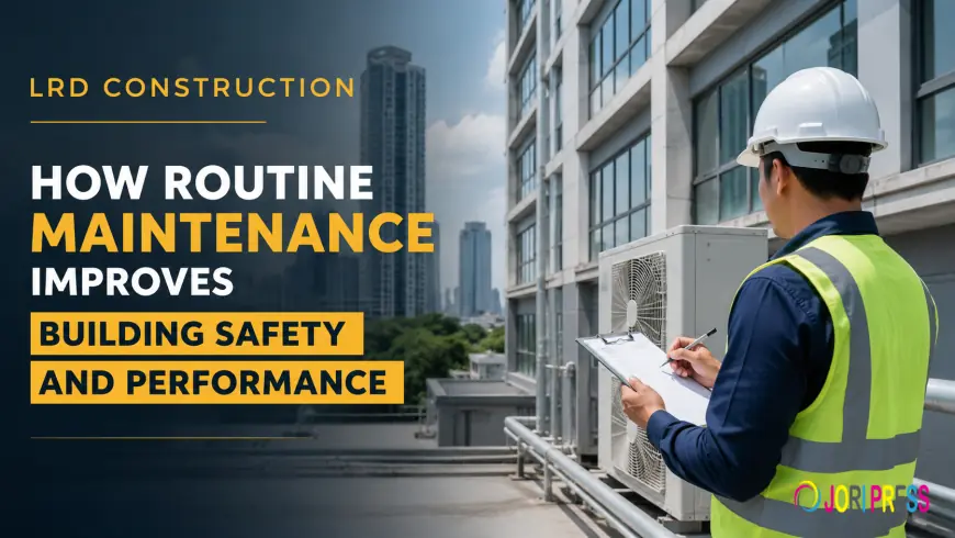 How Routine Maintenance Improves Building Safety and Performance