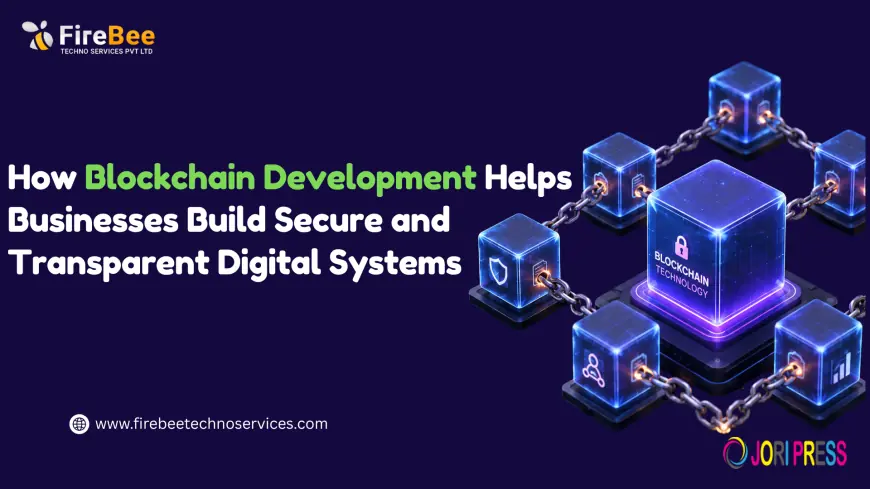 How Blockchain Development Helps Businesses Build Secure and Transparent Digital Systems
