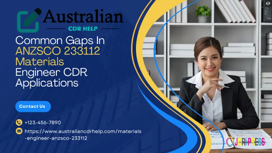 Common Gaps In ANZSCO 233112 Materials Engineer CDR Applications