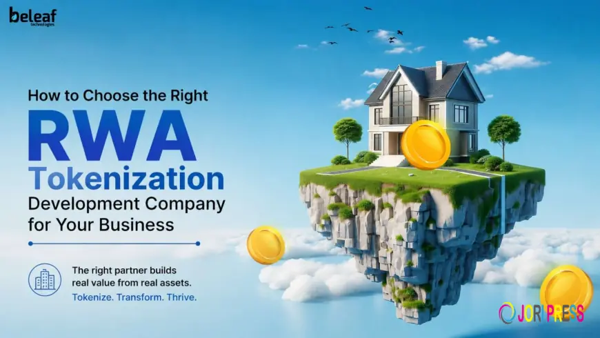How to Choose the Right RWA Tokenization Development Company for Your Business
