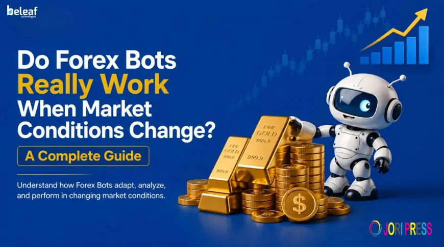 Do Forex Bots Really Work When Market Conditions Change? A Complete Guide