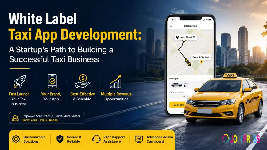 White Label Taxi App Development: A Startup's Path to Building a Successful Taxi Business