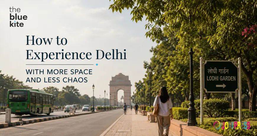 How to Experience Delhi with More Space and Less Chaos