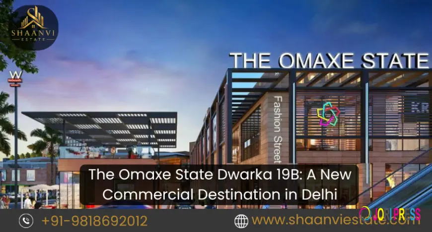 The Omaxe State Dwarka 19B: A New Commercial Destination in Delhi