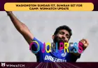 Washington Sundar Fit, Bumrah Set for Camp: Winmatch Update