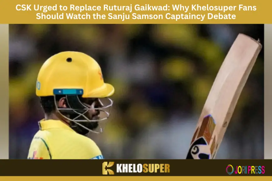 CSK Urged to Replace Ruturaj Gaikwad: Why Khelosuper Fans Should Watch the Sanju Samson Captaincy Debate