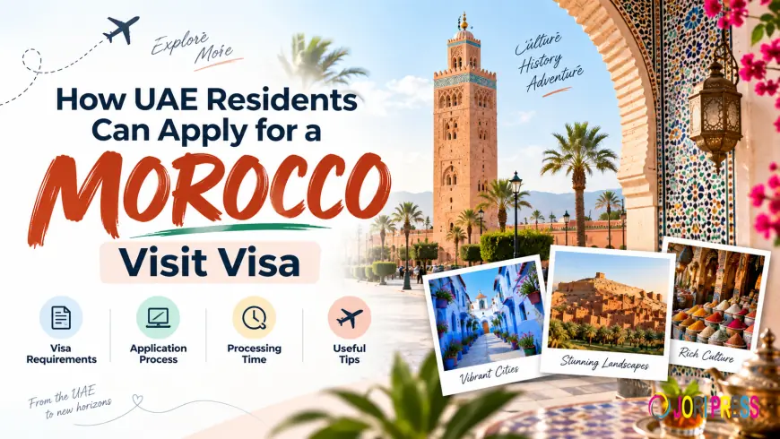 How UAE Residents Can Apply for a Morocco Visit Visa