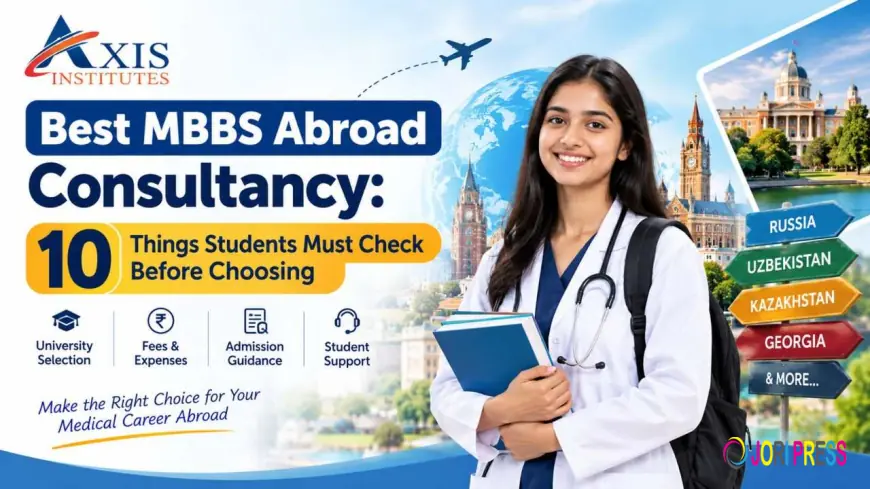 Best MBBS Abroad Consultancy: 10 Things Students Must Check Before Choosing