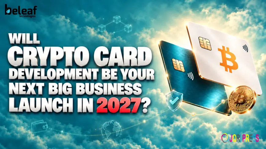Will Crypto Card Development Be Your Next Big Business Launch in 2027?
