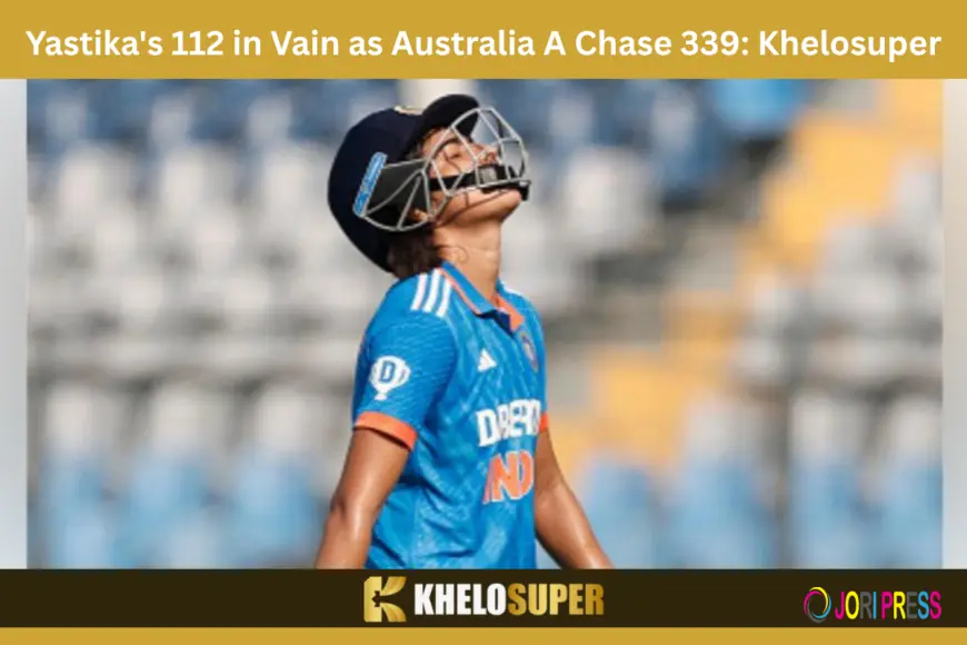 Yastika's 112 in Vain as Australia A Chase 339: Khelosuper