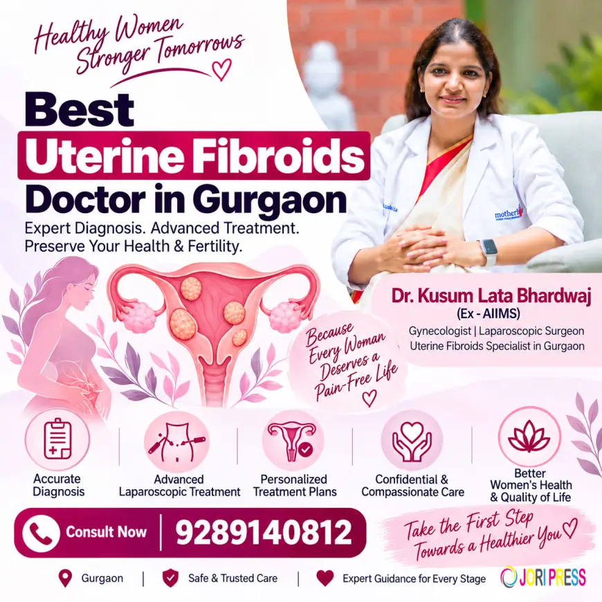 Best Uterine Fibroids Doctor in Gurgaon: Understanding Fibroid Symptoms and Care