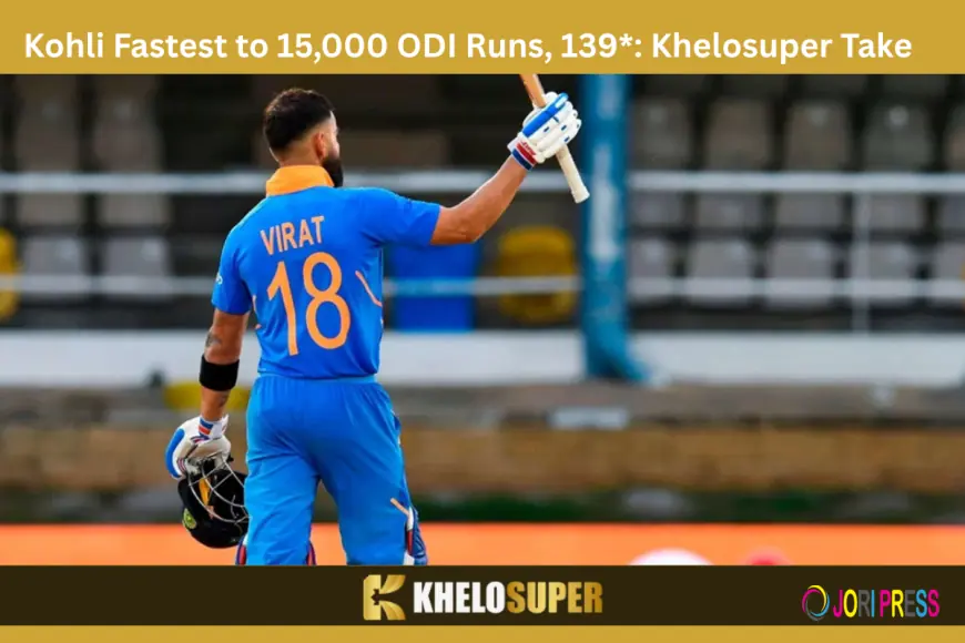 Kohli Fastest to 15,000 ODI Runs, 139*: Khelosuper Take
