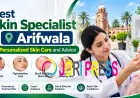 Best Skin Specialist in Arifwala for Personalized Skin Care and Advice