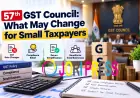 57th GST Council: What May Change for Small Taxpayers