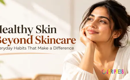 Healthy Skin Beyond Skincare: Everyday Habits That Make a Difference