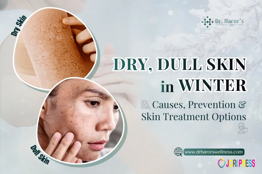 Dry, Dull Skin in Winter: Causes, Prevention & Skin Treatment Options