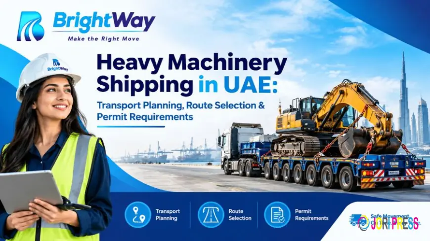 Heavy Machinery Shipping in UAE: Transport Planning, Route Selection & Permit Requirements