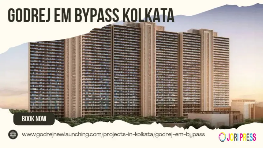 Godrej EM Bypass Kolkata | Exploring Residential Opportunities