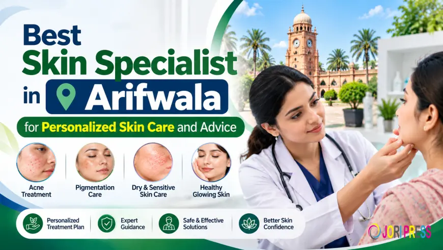 Best Skin Specialist in Arifwala for Personalized Skin Care and Advice