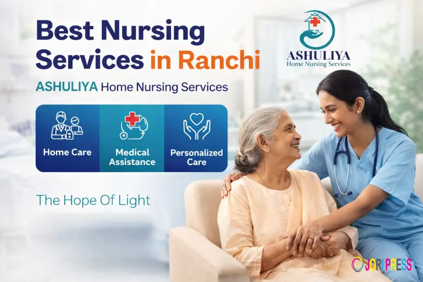 Best Home Nursing Service in Ranchi: A Complete Guide to Quality Patient Care