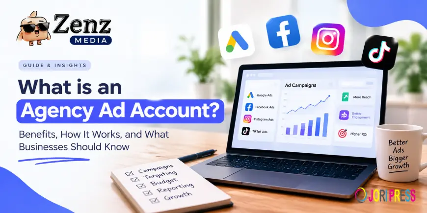 Agency Ad Account: Benefits, How It Works, and What Businesses Should Know