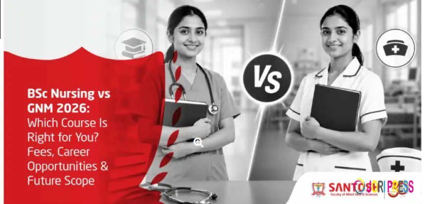 BSc Nursing vs GNM 2026: Which Course Is Right for You? Fees, Career Opportunities & Future Scope